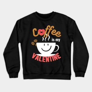 Happy Valentine's Day; Coffee is my Valentine Crewneck Sweatshirt